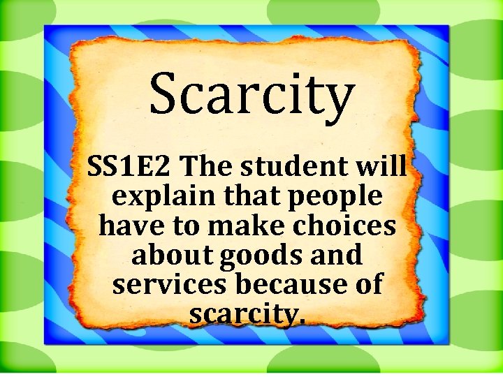 Scarcity SS 1 E 2 The student will explain that people have to make