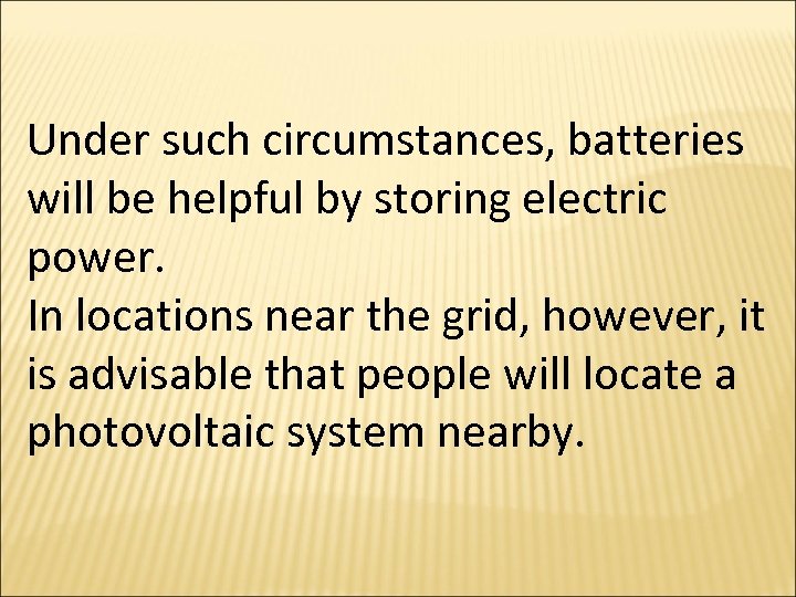 Under such circumstances, batteries will be helpful by storing electric power. In locations near