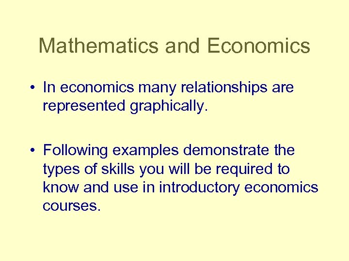 Mathematics and Economics • In economics many relationships are represented graphically. • Following examples