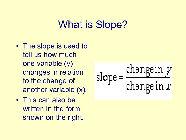 What is Slope? • The slope is used to tell us how much one