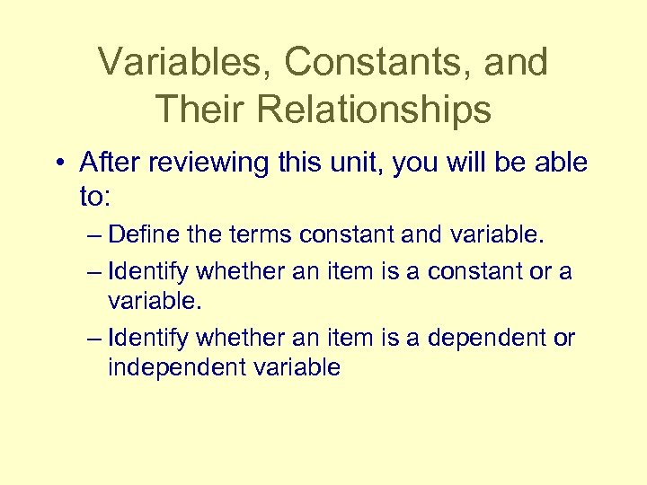 Variables, Constants, and Their Relationships • After reviewing this unit, you will be able