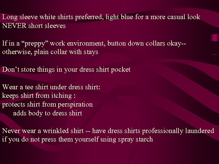 Long sleeve white shirts preferred, light blue for a more casual look NEVER short