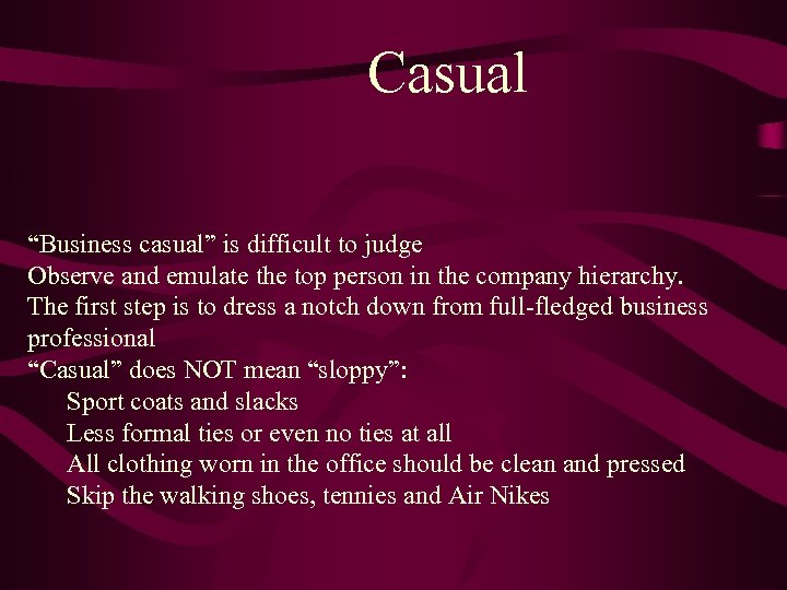 Casual “Business casual” is difficult to judge Observe and emulate the top person in