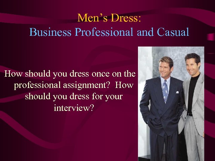 Men’s Dress: Business Professional and Casual How should you dress once on the professional