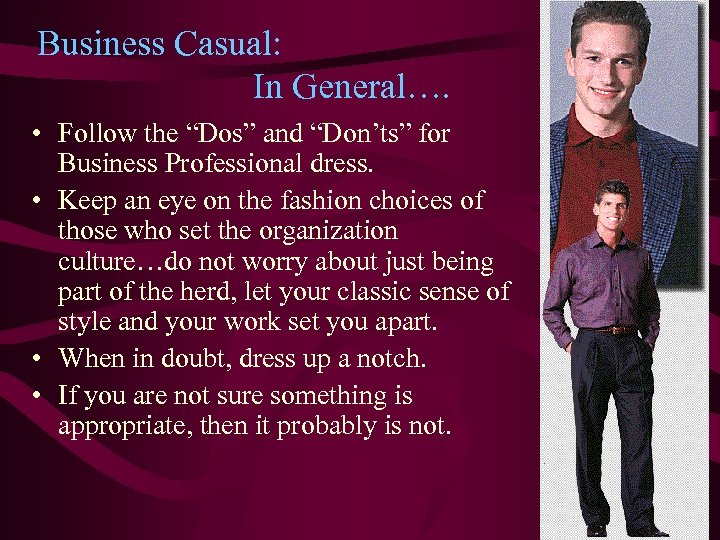Business Casual: In General…. • Follow the “Dos” and “Don’ts” for Business Professional dress.