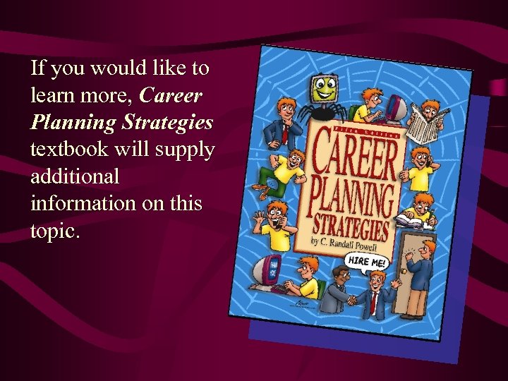 If you would like to learn more, Career Planning Strategies textbook will supply additional
