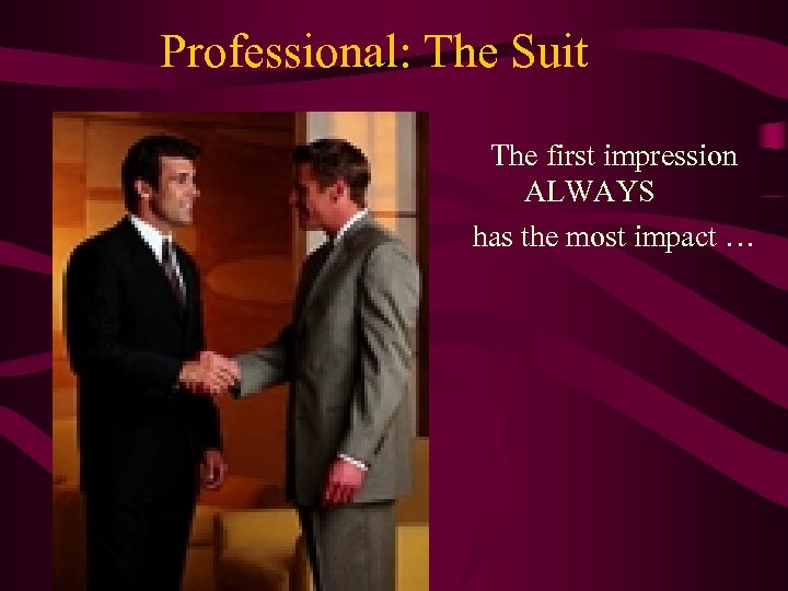 Professional: The Suit The first impression ALWAYS has the most impact … 
