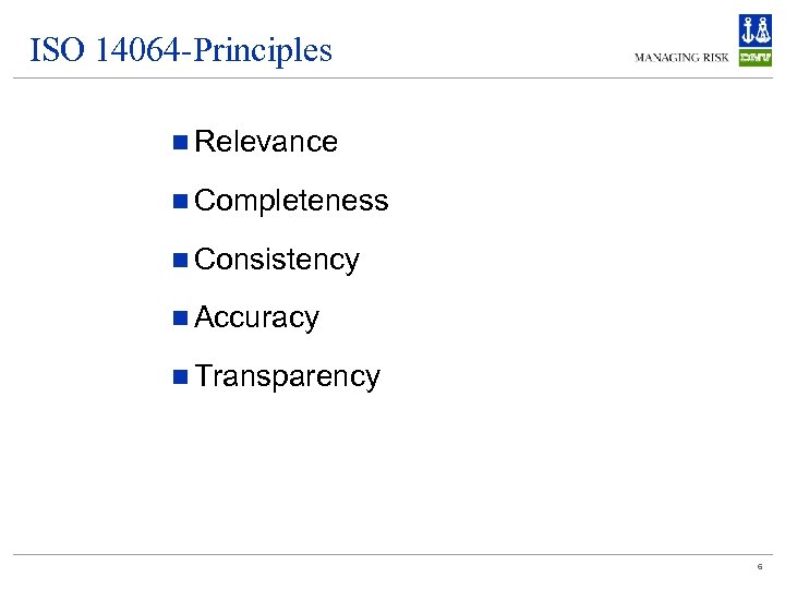 ISO 14064 -Principles n Relevance n Completeness n Consistency n Accuracy n Transparency 6