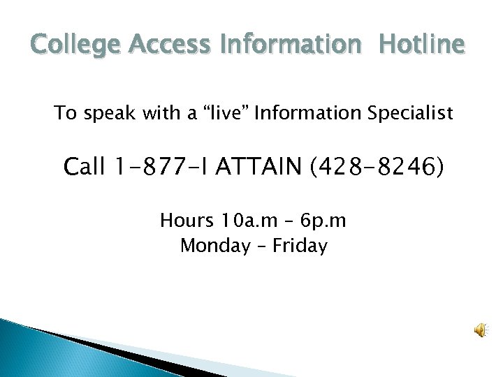 College Access Information Hotline To speak with a “live” Information Specialist Call 1 -877