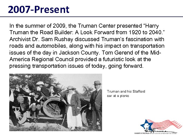 2007 -Present In the summer of 2009, the Truman Center presented “Harry Truman the