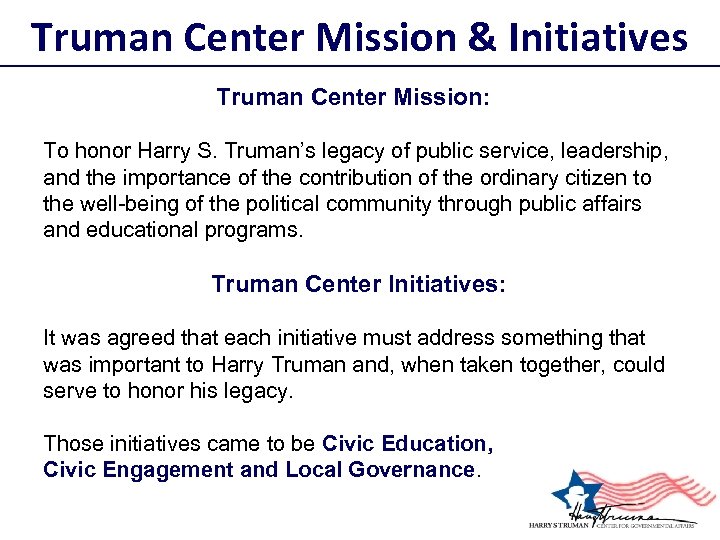 Truman Center Mission & Initiatives Truman Center Mission: To honor Harry S. Truman’s legacy