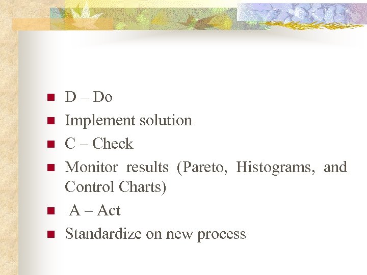 n n n D – Do Implement solution C – Check Monitor results (Pareto,