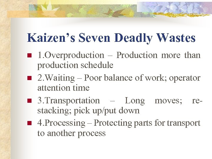 Kaizen’s Seven Deadly Wastes n n 1. Overproduction – Production more than production schedule