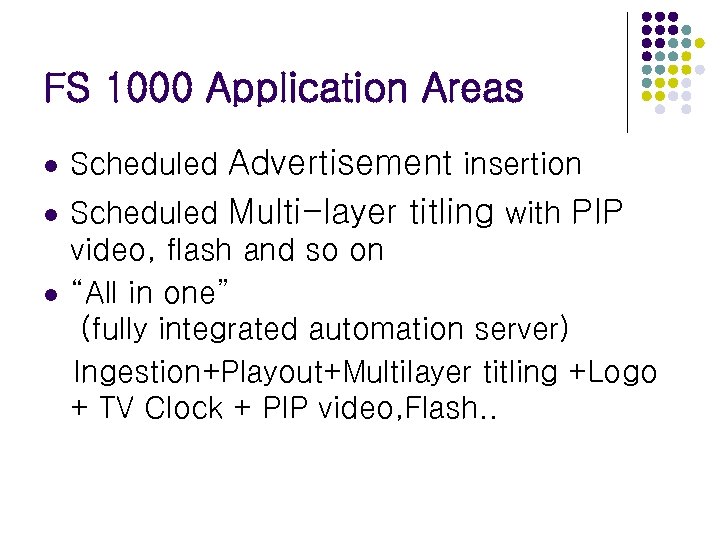 FS 1000 Application Areas l Scheduled Advertisement insertion l Scheduled Multi-layer titling with PIP