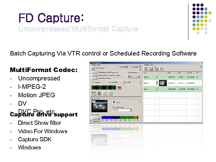 FD Capture: Uncompressed/Multiformat Capture Batch Capturing Via VTR control or Scheduled Recording Software Multi.