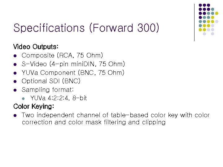 Specifications (Forward 300) Video Outputs: l Composite (RCA, 75 Ohm) l S-Video (4 -pin