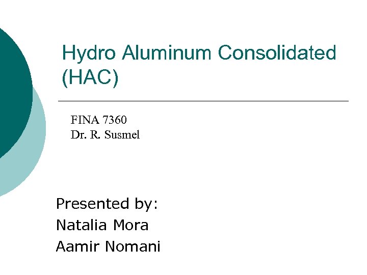 Hydro Aluminum Consolidated (HAC) FINA 7360 Dr. R. Susmel Presented by: Natalia Mora Aamir