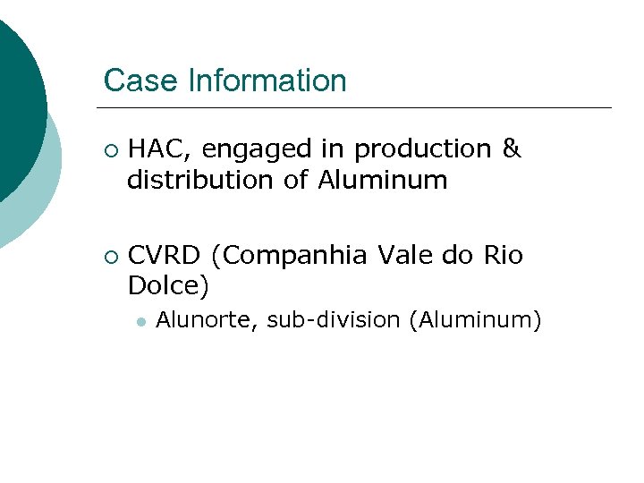 Case Information ¡ ¡ HAC, engaged in production & distribution of Aluminum CVRD (Companhia