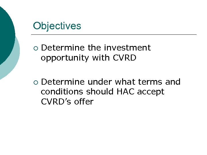 Objectives ¡ ¡ Determine the investment opportunity with CVRD Determine under what terms and