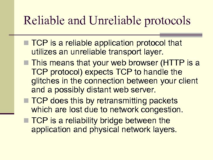 Reliable and Unreliable protocols n TCP is a reliable application protocol that utilizes an