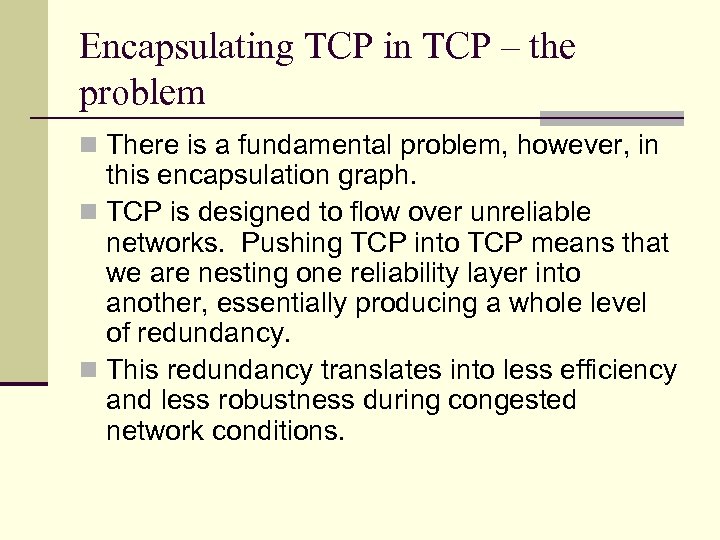 Encapsulating TCP in TCP – the problem n There is a fundamental problem, however,