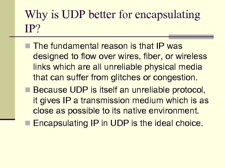 Why is UDP better for encapsulating IP? n The fundamental reason is that IP