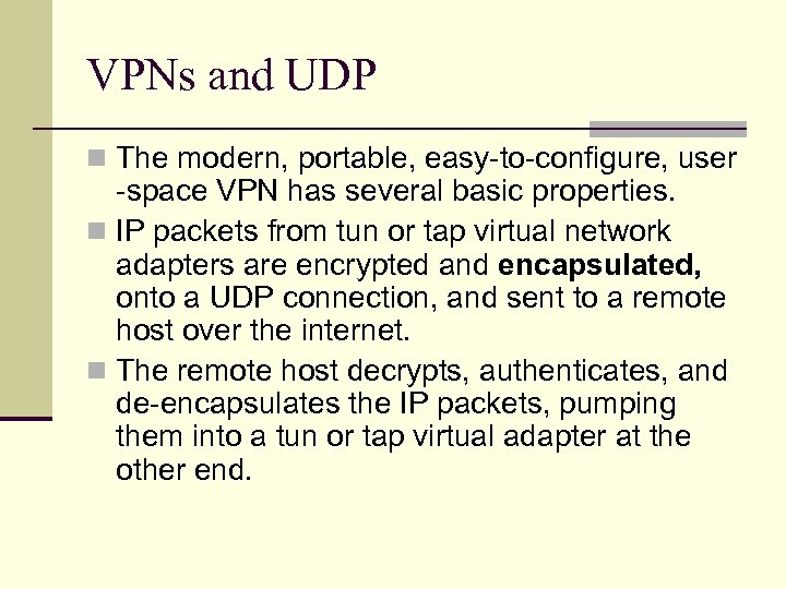 VPNs and UDP n The modern, portable, easy-to-configure, user -space VPN has several basic