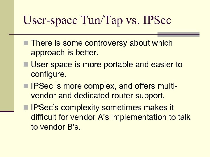 User-space Tun/Tap vs. IPSec n There is some controversy about which approach is better.