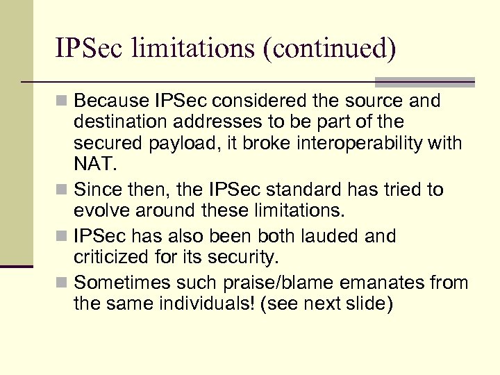 IPSec limitations (continued) n Because IPSec considered the source and destination addresses to be