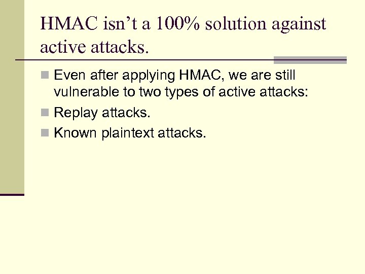 HMAC isn’t a 100% solution against active attacks. n Even after applying HMAC, we