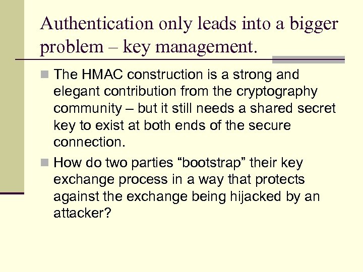 Authentication only leads into a bigger problem – key management. n The HMAC construction