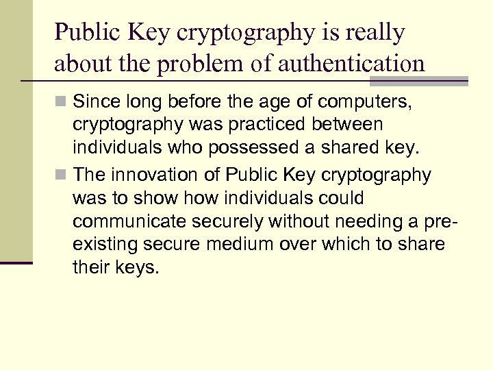 Public Key cryptography is really about the problem of authentication n Since long before