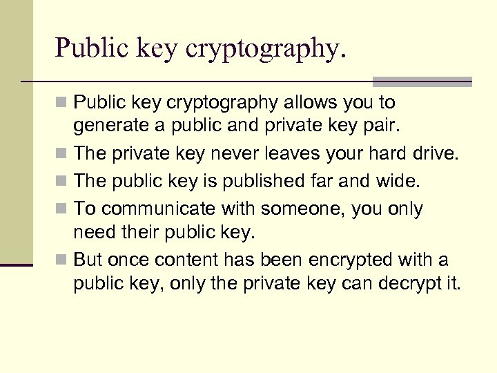 Public key cryptography. n Public key cryptography allows you to generate a public and