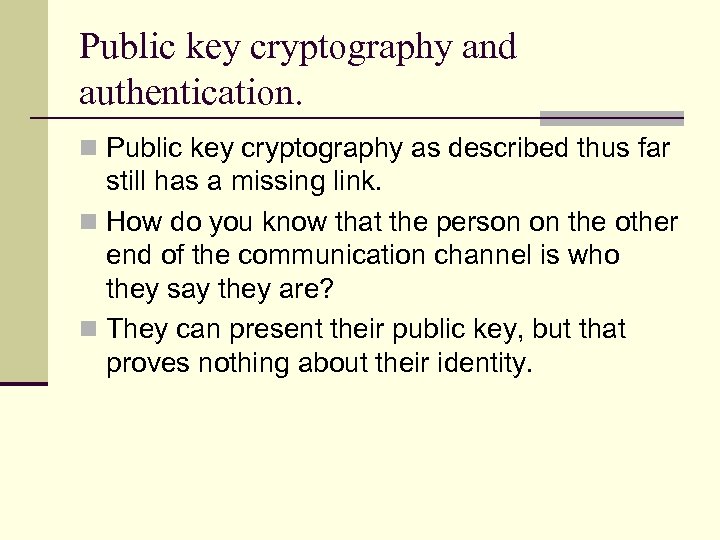 Public key cryptography and authentication. n Public key cryptography as described thus far still