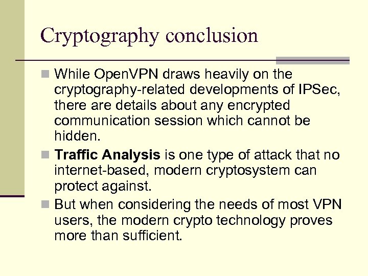 Cryptography conclusion n While Open. VPN draws heavily on the cryptography-related developments of IPSec,