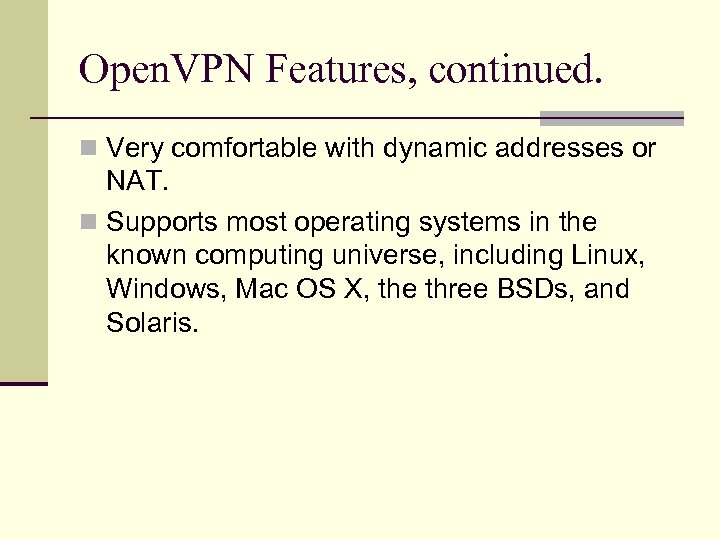 Open. VPN Features, continued. n Very comfortable with dynamic addresses or NAT. n Supports