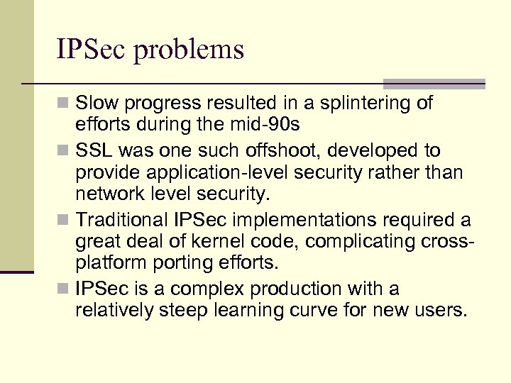 IPSec problems n Slow progress resulted in a splintering of efforts during the mid-90