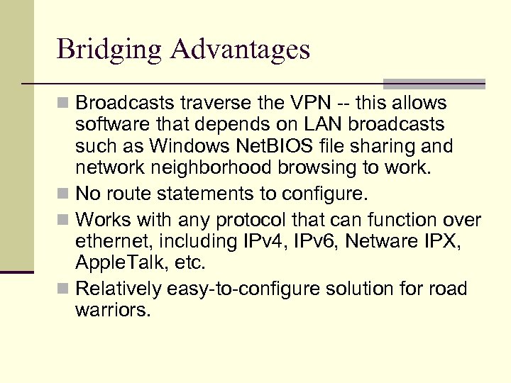 Bridging Advantages n Broadcasts traverse the VPN -- this allows software that depends on