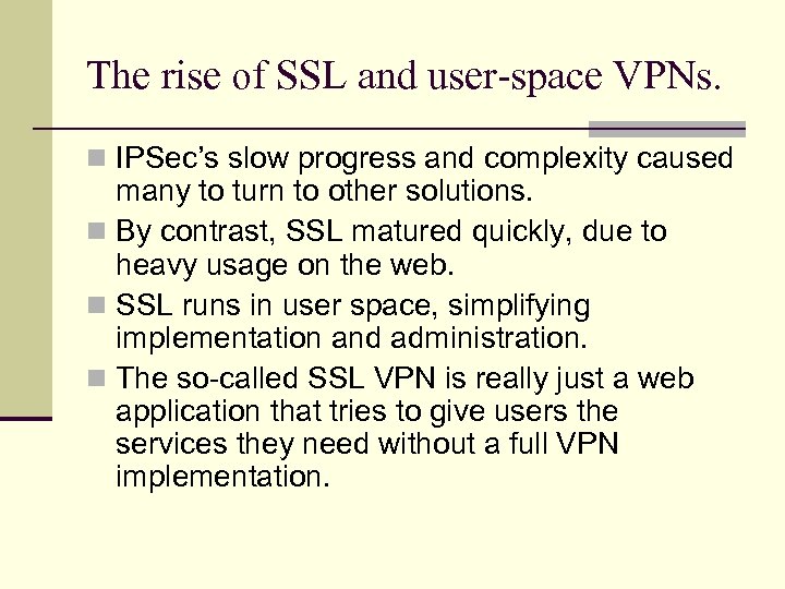 The rise of SSL and user-space VPNs. n IPSec’s slow progress and complexity caused