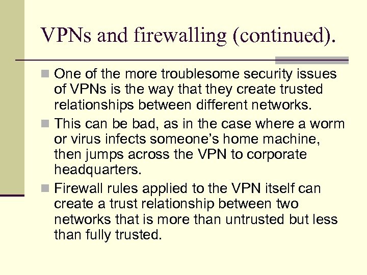 VPNs and firewalling (continued). n One of the more troublesome security issues of VPNs