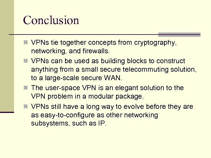 Conclusion n VPNs tie together concepts from cryptography, networking, and firewalls. n VPNs can