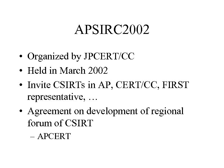 APSIRC 2002 • Organized by JPCERT/CC • Held in March 2002 • Invite CSIRTs