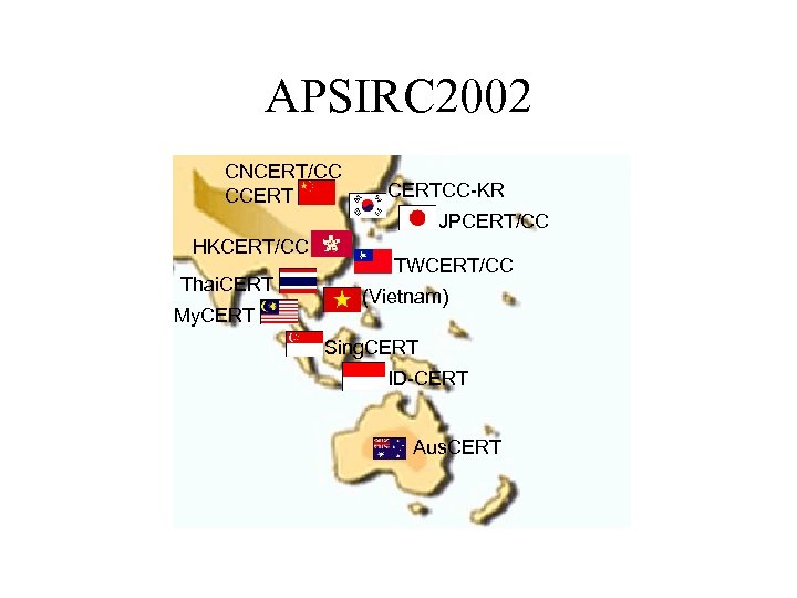 APSIRC 2002 CNCERT/CC CCERTCC-KR JPCERT/CC HKCERT/CC Thai. CERT My. CERT TWCERT/CC (Vietnam) Sing. CERT