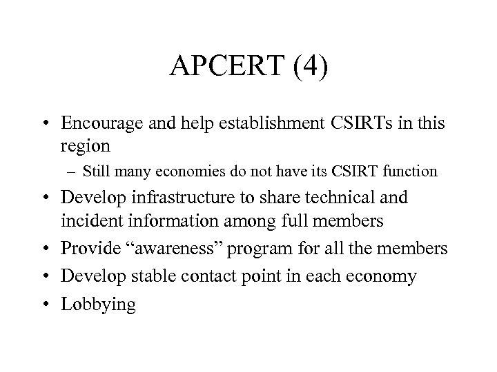 APCERT (4) • Encourage and help establishment CSIRTs in this region – Still many