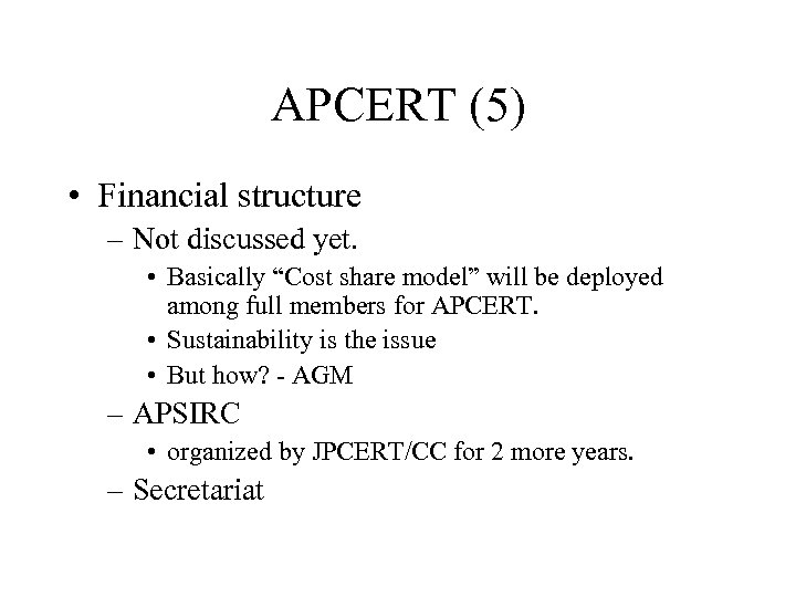 APCERT (5) • Financial structure – Not discussed yet. • Basically “Cost share model”