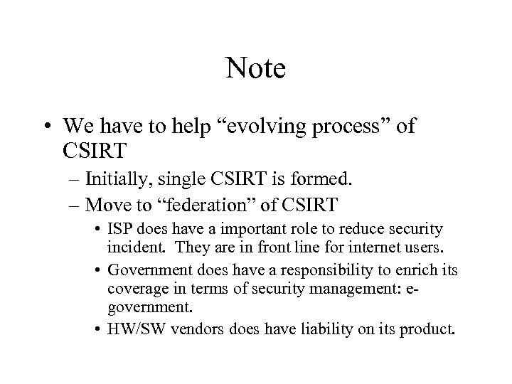 Note • We have to help “evolving process” of CSIRT – Initially, single CSIRT