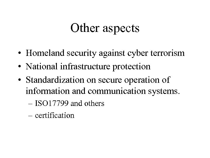 Other aspects • Homeland security against cyber terrorism • National infrastructure protection • Standardization