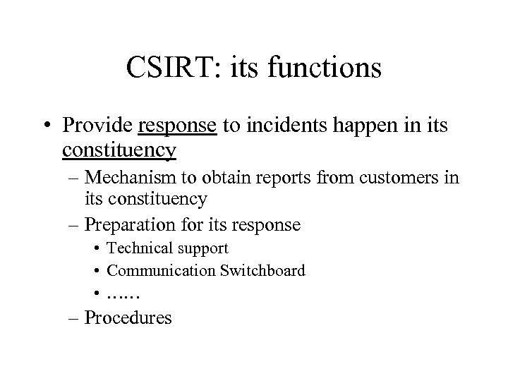 CSIRT: its functions • Provide response to incidents happen in its constituency – Mechanism
