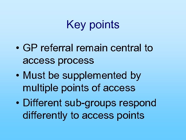 Key points • GP referral remain central to access process • Must be supplemented