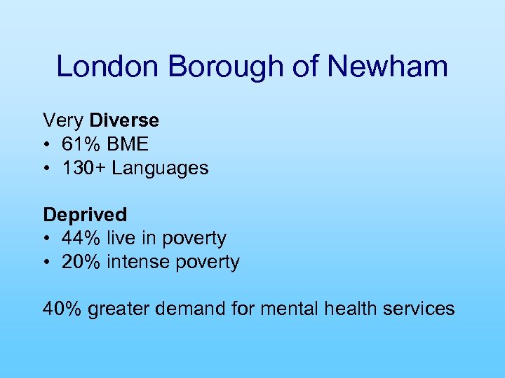 London Borough of Newham Very Diverse • 61% BME • 130+ Languages Deprived •